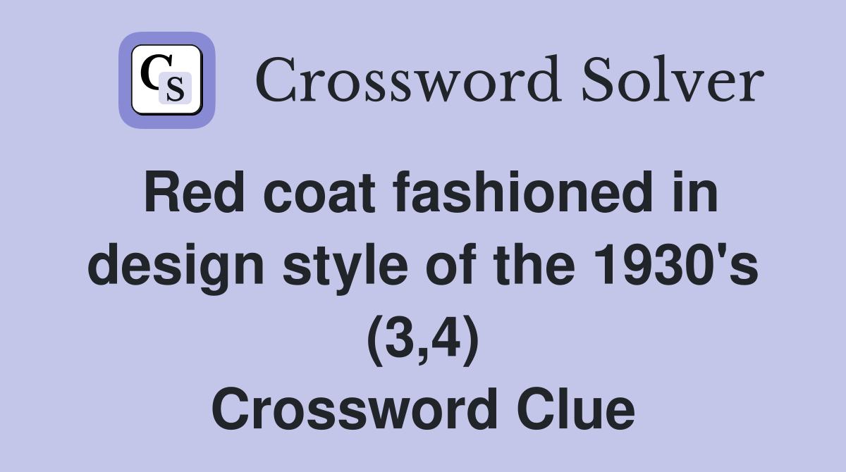 Red coat fashioned in design style of the 1930's (3,4) Crossword Clue